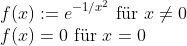 Formel: \\ f(x) := e^{-1/x^2} \text{ f\"ur } x \neq 0 \\
f(x) = 0 \text{ f\"ur } x = 0